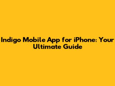 Indigo Mobile App for iPhone: Your Ultimate Guide