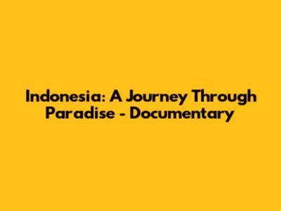 Indonesia: A Journey Through Paradise - Documentary