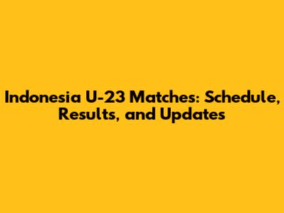 Indonesia U-23 Matches: Schedule, Results, and Updates