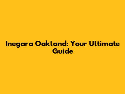 Inegara Oakland: Your Ultimate Guide