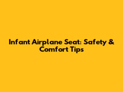 Infant Airplane Seat: Safety & Comfort Tips