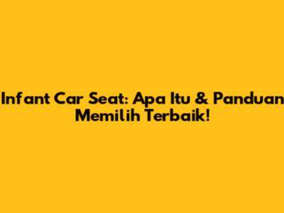 Infant Car Seat: Apa Itu & Panduan Memilih Terbaik!