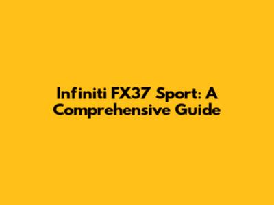 Infiniti FX37 Sport: A Comprehensive Guide