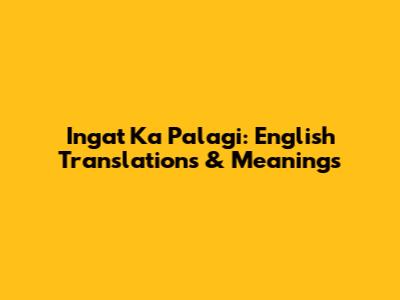 Ingat Ka Palagi: English Translations & Meanings