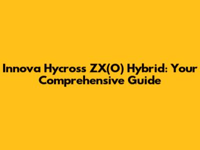 Innova Hycross ZX(O) Hybrid: Your Comprehensive Guide