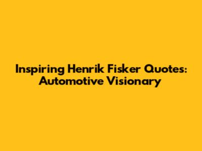 Inspiring Henrik Fisker Quotes: Automotive Visionary