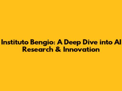 Instituto Bengio: A Deep Dive into AI Research & Innovation