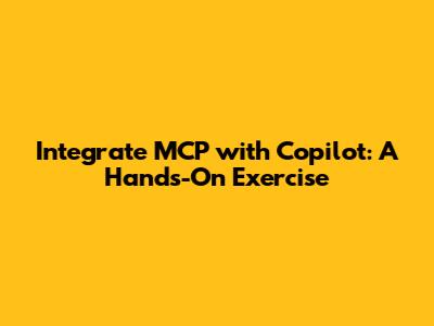 Integrate MCP with Copilot: A Hands-On Exercise