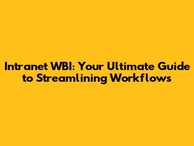 Intranet WBI: Your Ultimate Guide to Streamlining Workflows