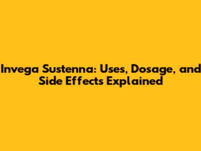 Invega Sustenna: Uses, Dosage, and Side Effects Explained