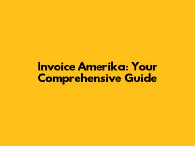 Invoice Amerika: Your Comprehensive Guide