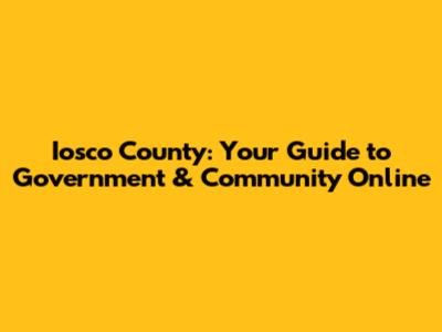 Iosco County: Your Guide to Government & Community Online
