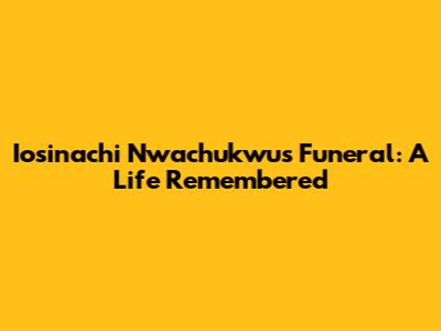 Iosinachi Nwachukwu's Funeral: A Life Remembered