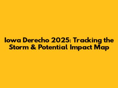 Iowa Derecho 2025: Tracking the Storm & Potential Impact Map