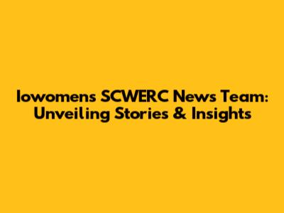 Iowomen's SCWERC News Team: Unveiling Stories & Insights