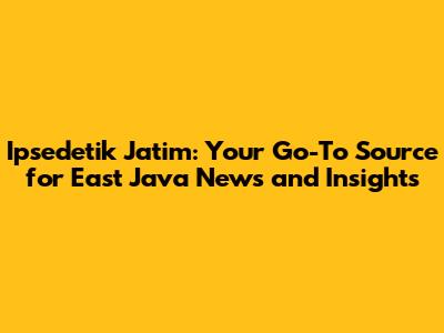 Ipsedetik Jatim: Your Go-To Source for East Java News and Insights