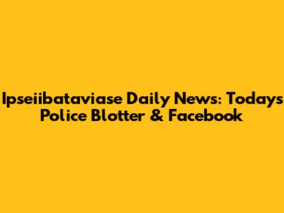 Ipseiibataviase Daily News: Today's Police Blotter & Facebook
