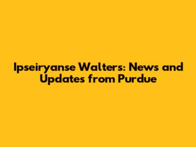 Ipseiryanse Walters: News and Updates from Purdue