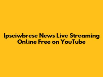Ipseiwbrese News Live Streaming Online Free on YouTube