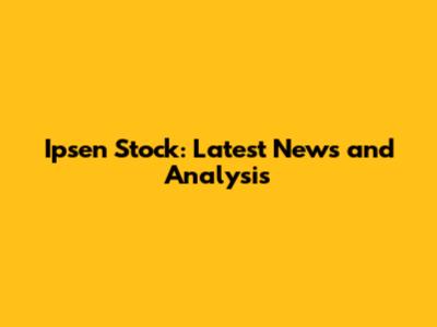 Ipsen Stock: Latest News and Analysis