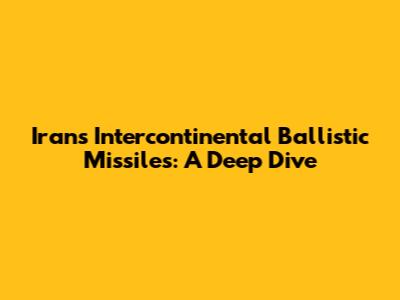Iran's Intercontinental Ballistic Missiles: A Deep Dive