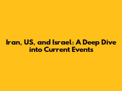 Iran, US, and Israel: A Deep Dive into Current Events