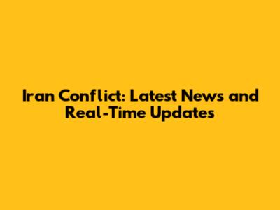 Iran Conflict: Latest News and Real-Time Updates