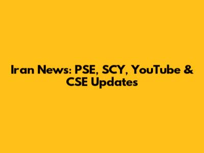Iran News: PSE, SCY, YouTube & CSE Updates