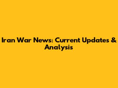 Iran War News: Current Updates & Analysis