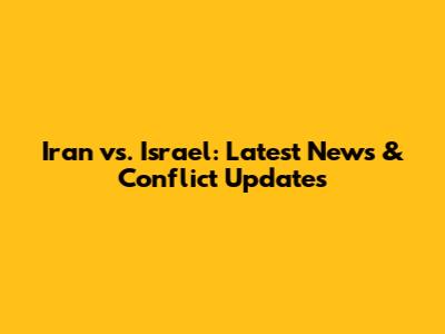Iran vs. Israel: Latest News & Conflict Updates