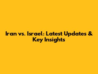 Iran vs. Israel: Latest Updates & Key Insights