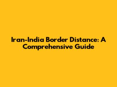 Iran-India Border Distance: A Comprehensive Guide