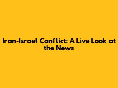 Iran-Israel Conflict: A Live Look at the News