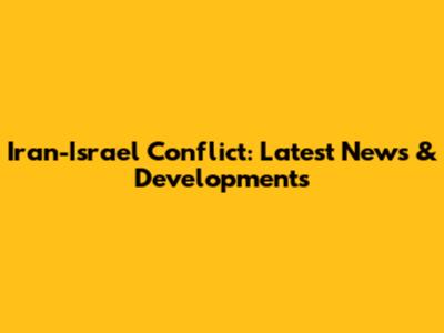 Iran-Israel Conflict: Latest News & Developments
