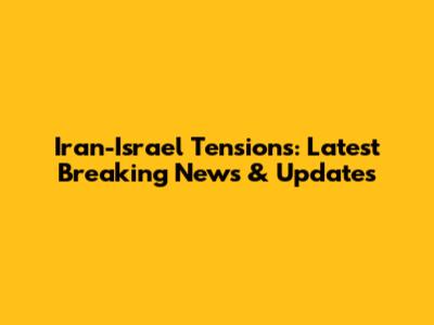 Iran-Israel Tensions: Latest Breaking News & Updates
