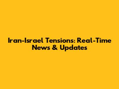 Iran-Israel Tensions: Real-Time News & Updates