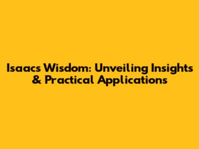 Isaac's Wisdom: Unveiling Insights & Practical Applications