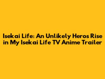 Isekai Life: An Unlikely Hero's Rise in My Isekai Life TV Anime Trailer