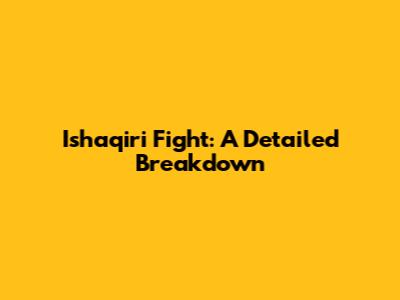 Ishaqiri Fight: A Detailed Breakdown