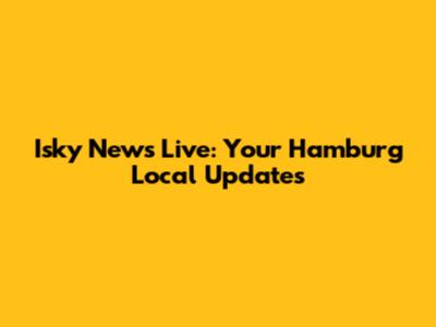 Isky News Live: Your Hamburg Local Updates