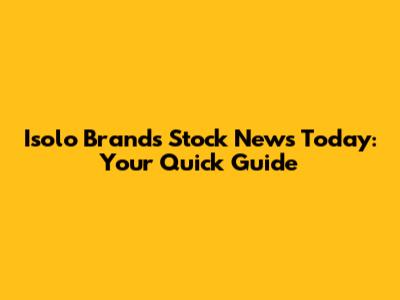 Isolo Brands Stock News Today: Your Quick Guide