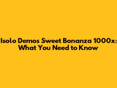 Isolo Demos Sweet Bonanza 1000x: What You Need to Know