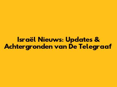 Israël Nieuws: Updates & Achtergronden van De Telegraaf