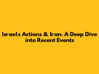 Israel's Actions & Iran: A Deep Dive into Recent Events