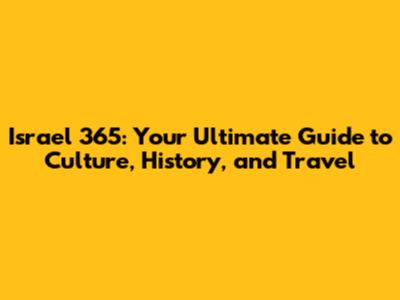 Israel 365: Your Ultimate Guide to Culture, History, and Travel