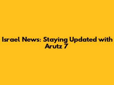 Israel News: Staying Updated with Arutz 7