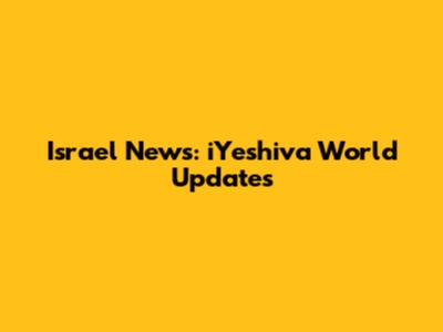 Israel News: iYeshiva World Updates