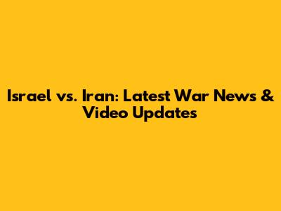 Israel vs. Iran: Latest War News & Video Updates