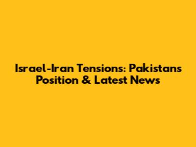 Israel-Iran Tensions: Pakistan's Position & Latest News