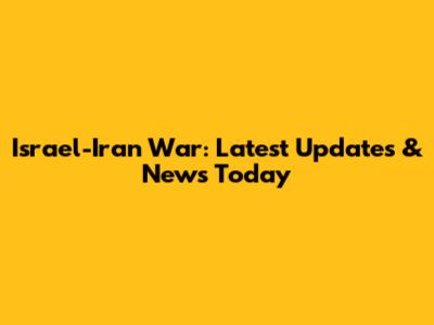 Israel-Iran War: Latest Updates & News Today